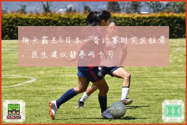 街头霸王6日本一哥比赛时突发眩晕,医生建议静养两个月
