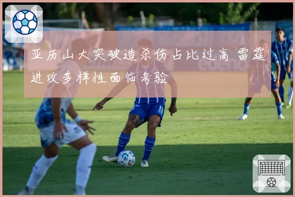 亚历山大突破造杀伤占比过高 雷霆进攻多样性面临考验