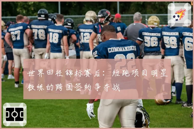 世界田径锦标赛后:短跑项目明星教练的跨国签约争夺战